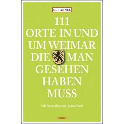 111 Orte in und um Weimar, die man gesehen haben muss, Paperback von Ulf Annel, Emons Verlag
