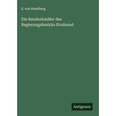 Die Baudenkmäler des Regierungsbezirks Stralsund, Gebundene Ausgabe von E. Haselberg, Antigonos Verlag, 978-3-563-49489-9