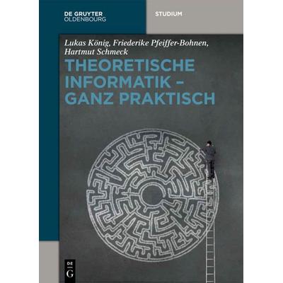 Theoretische Informatik - ganz praktisch, Taschenbuch von Lukas König,Friederike Pfeiffer-Bohnen,Hartmut Schmeck, De Gruyter Oldenbourg,
