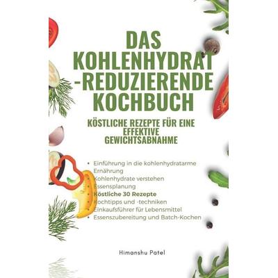Das Kohlenhydrat-reduzierende Kochbuch, Taschenbuch von Himanshu Patel, Independently Published