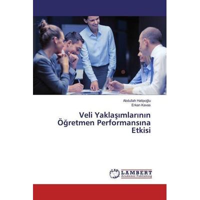 Hatipoglu, A: Veli Yaklasimlarinin Ögretmen Performansina Et, Taschenbuch von Abdullah Hatipoglu,Erkan Kavas, LAP LAMBERT Academic Publishing,