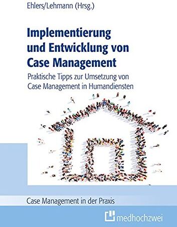 Prof. Dr. Corinna Ehlers - Implementierung und Entwicklung von Case Management. Praktische Tipps zur Umsetzung von Case Management in Humandiensten (Case Management in der Praxis) - Preis vom 09.10.2026 07:28:09 h