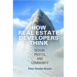 How Real Estate Developers Think, Fachbücher von Peter Hendee Brown