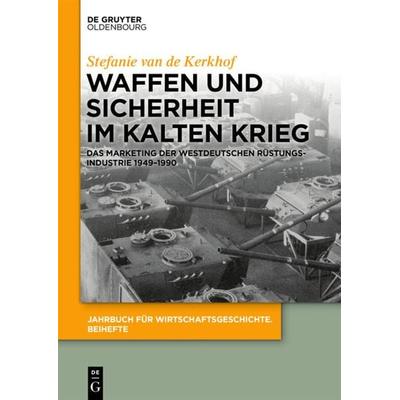 Waffen und Sicherheit im Kalten Krieg, Taschenbuch von Stefanie van de Kerkhof, De Gruyter Oldenbourg, 978-3-11-053907-3