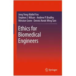 Ethics for Biomedical Engineers, Fachbücher von Winston Gwee, Andrew P. Bradley, Jong Yong Abdiel Foo, Stephen J. Wilson, Dennis Kwok-Wing Tam, Andrew P et al Bradley, Stephen J Wilson