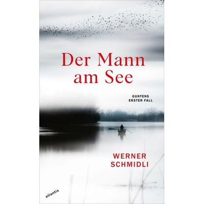 Der Mann am See, Gebundene Ausgabe von Werner Schmidli, Atlantis Literatur, 978-3-7152-5004-5
