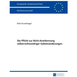 Die Pflicht zur Nicht-Anerkennung völkerrechtswidriger Gebietsänderungen, Fachbücher von Felix Krumbiegel
