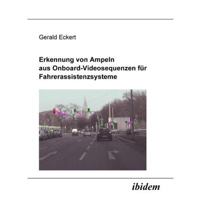 Erkennung von Ampeln aus Onboard-Videosequenzen für Fahrerassistenzsysteme, Taschenbuch von Gerald Eckert, Ibidem, 978-3-89821-847-4