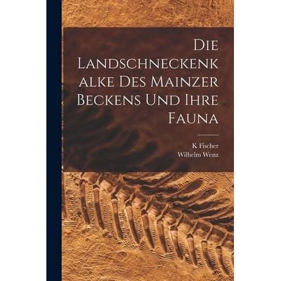 Die Landschneckenkalke des Mainzer Beckens und ihre Fauna, Taschenbuch von K. Fischer,Wilhelm Wenz, Legare Street Press, 978-1-01-898318-9