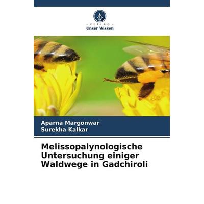 Melissopalynologische Untersuchung einiger Waldwege in Gadchiroli, Taschenbuch von Aparna Margonwar,Surekha Kalkar, Verlag Unser Wissen