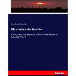 Life of Alexander Hamilton, Fachbücher von John Chruch Hamilton