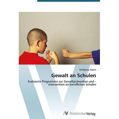Gewalt an Schulen, Taschenbuch von Wolfgang Adams, AV Akademikerverlag, 978-3-639-47588-3