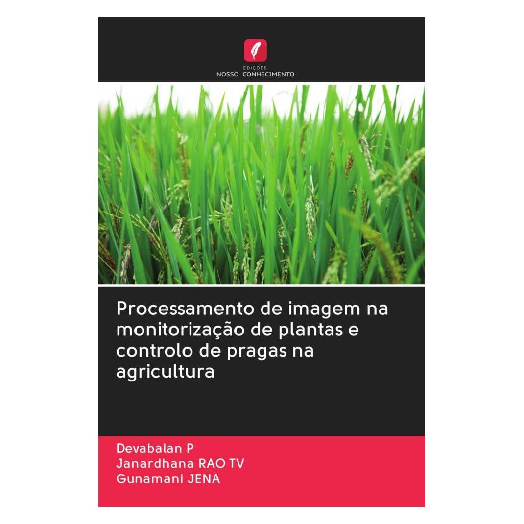 Edicoes Nosso Conhecimento Processamento de imagem na monitorização de plantas e controlo de pragas na agricultura (Softcover, Devabalan P, Gunamani JENA, Janardhana RAO TV) (56167564)