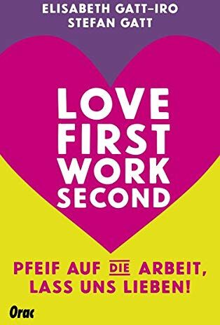 Elisabeth Gatt-Iro - Love first, work second: Pfeif auf die Arbeit – lass uns lieben! - Preis vom 09.10.2026 07:28:09 h