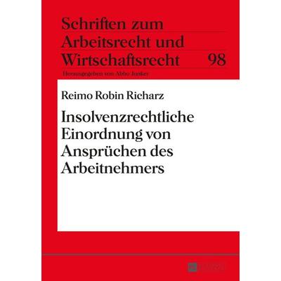 Insolvenzrechtliche Einordnung von Anspruechen des Arbeitnehmers, Gebundene Ausgabe von Reimo Robin Richarz, Peter Lang GmbH, Internationaler Verlag