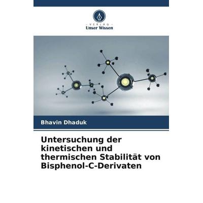 Untersuchung der kinetischen und thermischen Stabilität von Bisphenol-C-Derivaten, Taschenbuch von Bhavin Dhaduk, Verlag Unser Wissen,