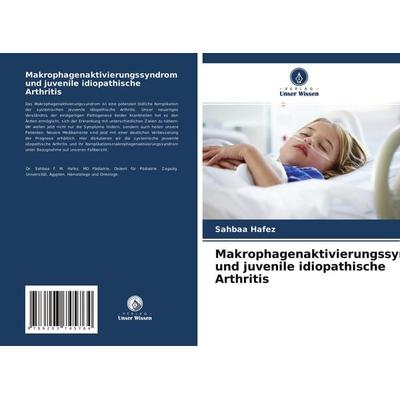 Makrophagenaktivierungssyndrom und juvenile idiopathische Arthritis, Taschenbuch von Sahbaa Hafez, Verlag Unser Wissen, 978-620-3-74576-4