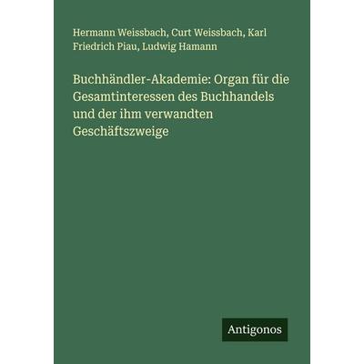 Buchhändler-Akademie: Organ für die Gesamtinteressen des Buchhandels und der ihm verwandten Geschäftszweige, Taschenbuch von Hermann Weissbach,Curt