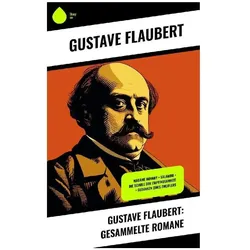 Gustave Flaubert: Gesammelte Romane, Belletristik von Gustave Flaubert