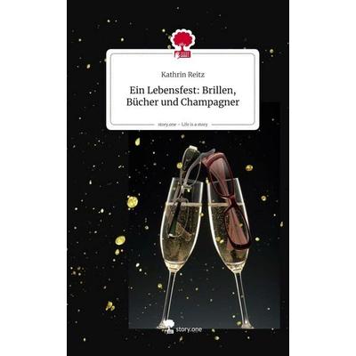 Ein Lebensfest: Brillen, Bücher und Champagner. Life is a Story - story.one, Gebundene Ausgabe von Kathrin Reitz, Storylution, 978-3-7118-0905-6
