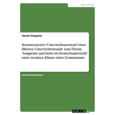 Kommentierter Unterrichtsentwurf einer fiktiven Unterrichtsstunde zum Thema 'Songtexte und Liebe im Deutschunterricht' einer neunten Klasse eines