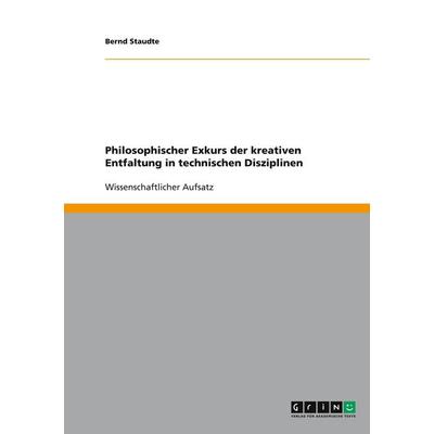 Philosophischer Exkurs der kreativen Entfaltung in technischen Disziplinen, Taschenbuch von Bernd Staudte, GRIN, 978-3-640-17200-9