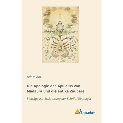 Die Apologie des Apuleius von Madaura und die antike Zauberei, Taschenbuch von Adam Abt, Literaricon, 978-3-95913-788-1