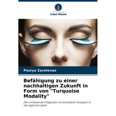 Befähigung zu einer nachhaltigen Zukunft in Form von 'Turquoise Modality'; Taschenbuch von Pourya Zarshenas, Verlag Unser Wissen, 978-620-7-39063-2