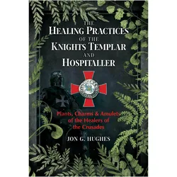 The Healing Practices of the Knights Templar and Hospitaller, Sachbücher von Jon G. Hughes