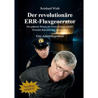 Der revolutionäre ERR Fluxgenerator, Taschenbuch von Reinhard Wirth, BoD – Books on Demand, 978-3-696-36980-4