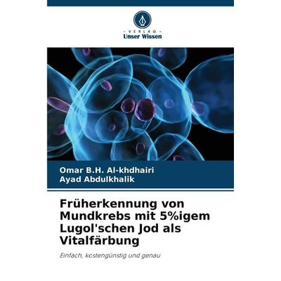 Früherkennung von Mundkrebs mit 5%igem Lugol'schen Jod als Vitalfärbung, Taschenbuch von Omar B. H. Al-khdhairi,Ayad Abdulkhalik, Verlag Unser Wissen,