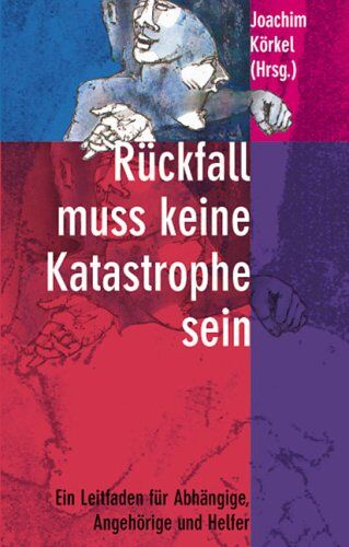 Joachim Körkel - Rückfall muß keine Katastrophe sein: Ein Leitfaden für Abhängige, Angehörige und Helfer - Preis vom 13.10.2026 11:25:28 h