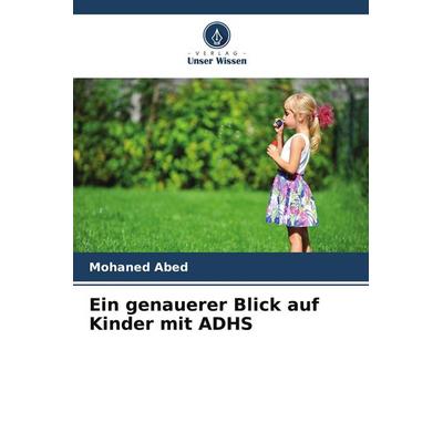 Ein genauerer Blick auf Kinder mit ADHS, Taschenbuch von Mohaned Abed, Verlag Unser Wissen