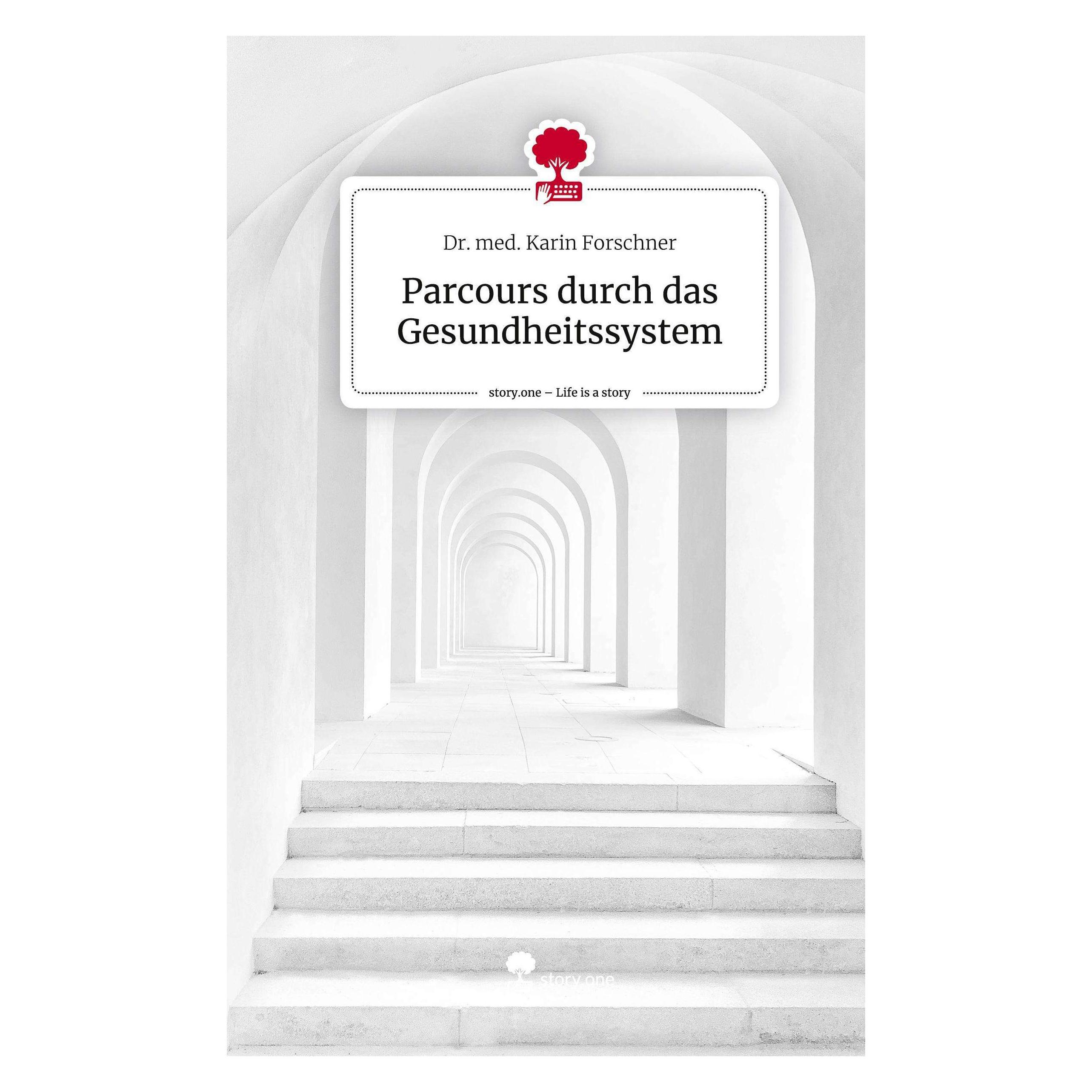 Story.one Parcours durch das Gesundheitssystem. Life is a Story - (Deutsch, Hardcover, Dr med Karin Forschner, Karin Forschner) (9783711501806)