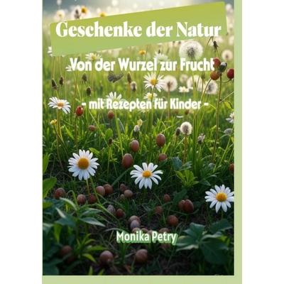 Geschenke der Natur, Taschenbuch von Monika Petry, Epubli, 978-3-565-02719-4