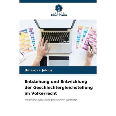 Entstehung und Entwicklung der Geschlechtergleichstellung im Völkerrecht, Taschenbuch von Umarova Julduz, Verlag Unser Wissen, 978-620-9-02794-9