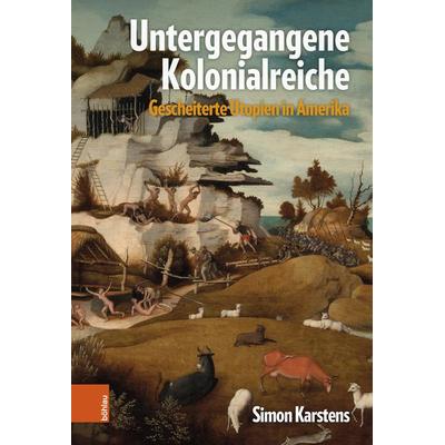 Untergegangene Kolonialreiche, Gebundene Ausgabe von Simon Karstens, Böhlau Verlag, 978-3-205-21471-7