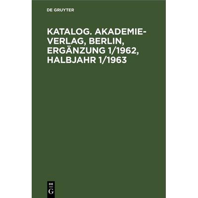Katalog. Akademie-Verlag, Berlin, Ergänzung 1/1962, Halbjahr 1/1963, Gebundene Ausgabe von , De Gruyter, 978-3-11-255131-8