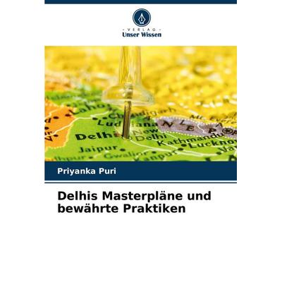 Delhis Masterpläne und bewährte Praktiken, Taschenbuch von Priyanka Puri, Verlag Unser Wissen, 978-620-7-34876-3