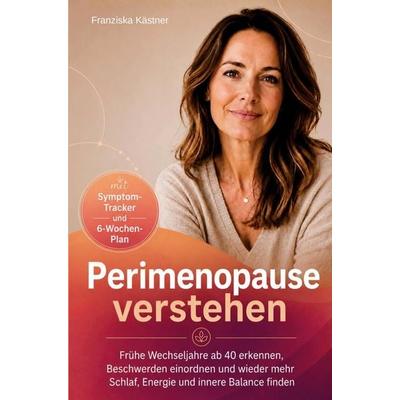 Perimenopause verstehen - frühe Wechseljahre ab 40 erkennen, Beschwerden einordnen und wieder mehr Schlaf, Energie und innere Balance finden,