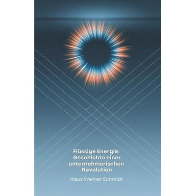 Flüssige Energie, Taschenbuch von Klaus Werner Schmidt, Independently Published