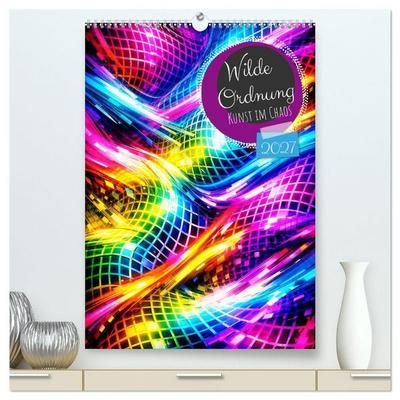 Wilde Ordnung - Kunst im Chaos (hochwertiger Premium Wandkalender 2027 DIN A2 hoch), Kunstdruck in Hochglanz