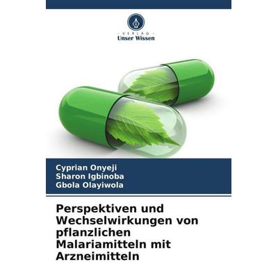 Perspektiven und Wechselwirkungen von pflanzlichen Malariamitteln mit Arzneimitteln, Taschenbuch von Cyprian Onyeji,Sharon Igbinoba,Gbola Olayiwola,