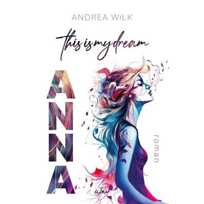 ANNA. This is my dream., Taschenbuch von Andrea Wilk,A.D. Wilk, Tolino media, 978-3-7592-2699-0