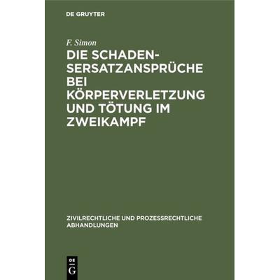 Die Schadensersatzansprüche bei Körperverletzung und Tötung im Zweikampf, Gebundene Ausgabe von F. Simon, De Gruyter, 978-3-11-120814-5
