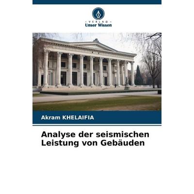 Analyse der seismischen Leistung von Gebäuden, Taschenbuch von Akram Khelaifia, Verlag Unser Wissen, 978-620-9-32775-9