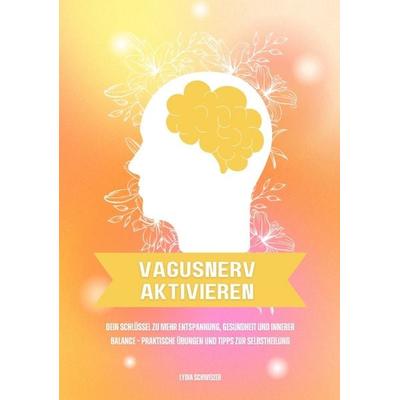 Vagusnerv aktivieren: Dein Schlüssel zu mehr Entspannung, Gesundheit und innerer Balance – Praktische Übungen und Tipps zur Selbstheilung, Taschenbuch