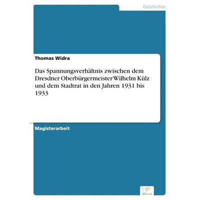 Das Spannungsverhältnis zwischen dem Dresdner Oberbürgermeister Wilhelm Külz und dem Stadtrat in den Jahren 1931 bis 1933, Taschenbuch von Thomas