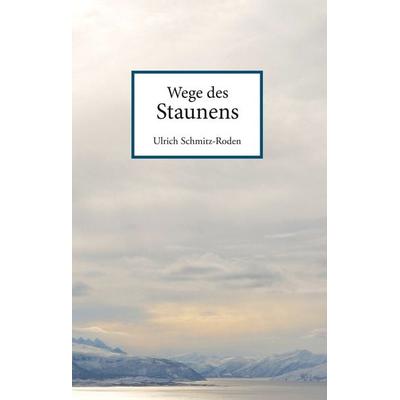 Wege des Staunens, Gebundene Ausgabe von Ulrich Schmitz-Roden, BoD – Books on Demand, 978-3-7431-5189-5