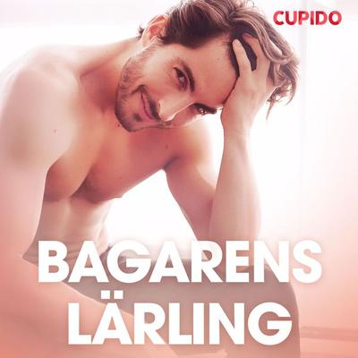 Bagarens lärling - erotiska noveller - Cupido, Audio, 9788726725988